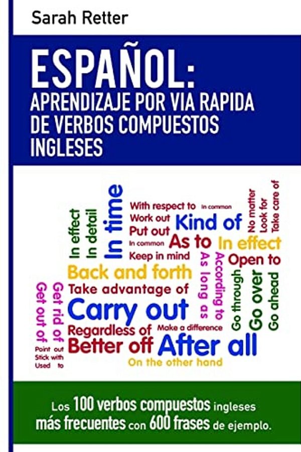 Espanol: Aprendizaje Por Via Rapida Con Verbos Compuestos Ingleses: Las 100 Verbos Compuestos Ingleses Más Frecuentes Con 600 Frases De Ejemplo. -..