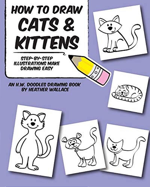 How To Draw Cats And Kittens: Step-By-step Illustrations Make Drawing Easy-..