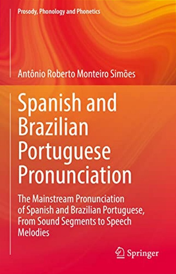 Spanish And Brazilian Portuguese Pronunciation: The Mainstream Pronunciation Of Spanish And Brazilian Portuguese, From Sound Segments To Speech Melodi-..