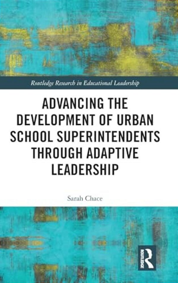 Advancing The Development Of Urban School Superintendents Through Adaptive Leadership-..