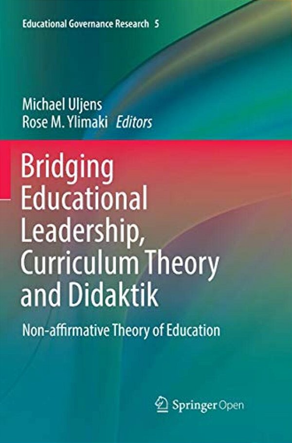 Bridging Educational Leadership, Curriculum Theory And Didaktik: Non-Affirmative Theory Of Education-..