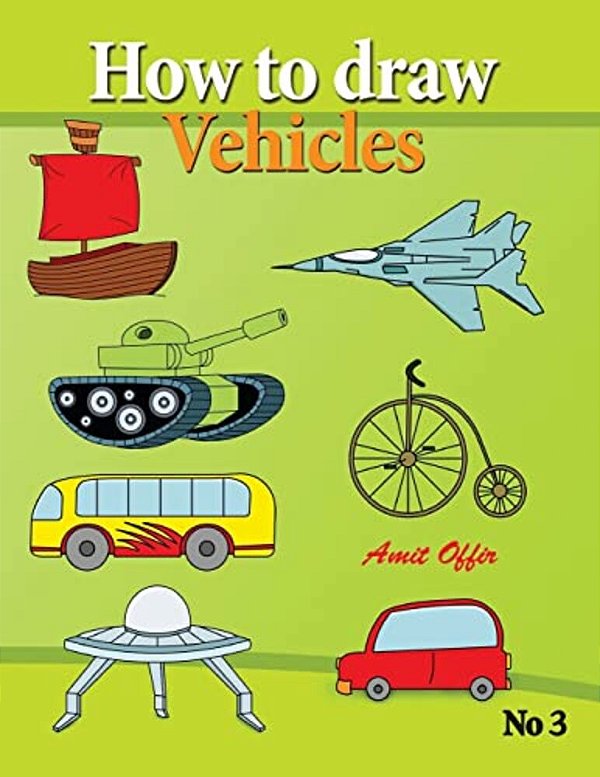 How To Draw Vehicles: Drawing Books For Anyone That Wants To Know How To Draw Cars, Airplane, Tanks, And Other Vehicles-..