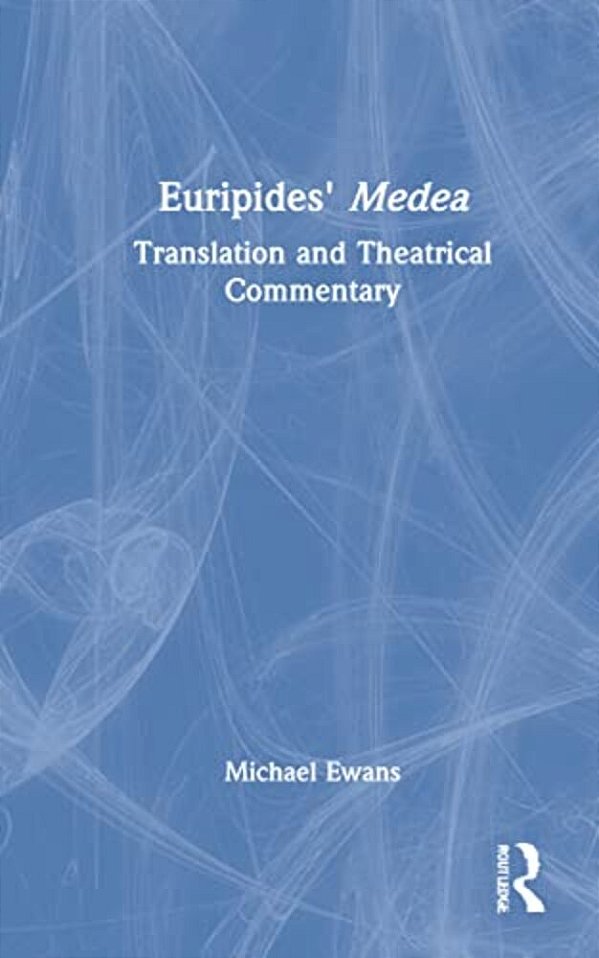 Euripides' Medea: Translation And Theatrical Commentary-..