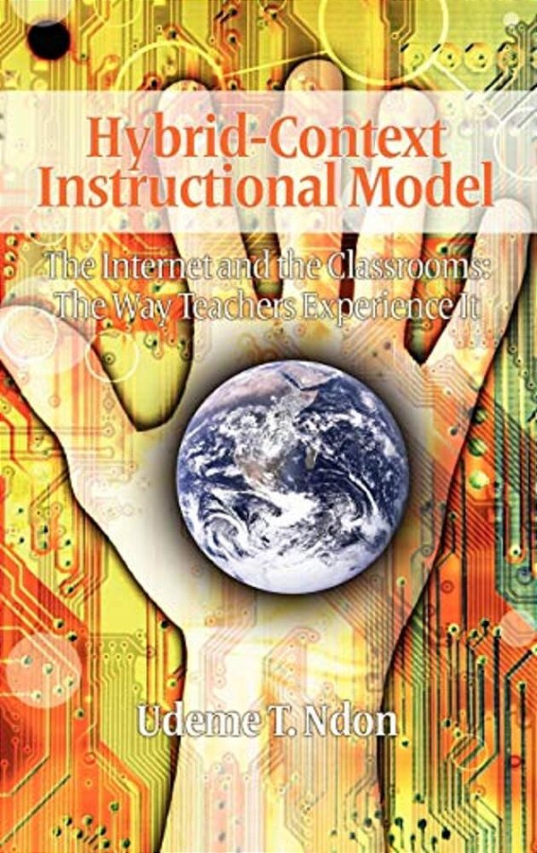 Hybrid-Context Instructional Model: The Internet And The Classrooms: The Way Teachers Experience It (Hc)-..