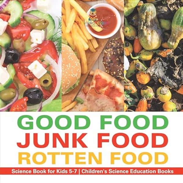 Good Food, Junk Food, Rotten Food - Science Book For Kids 5-7 Children's Science Education Books-..