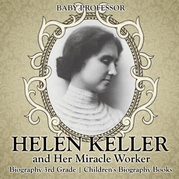 Helen Keller And Her Miracle Worker - Biography 3RD Grade Children's Biography Books-..