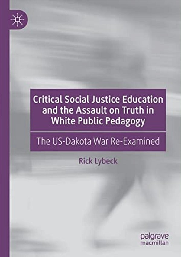 Critical Social Justice Education And The Assault On Truth In White Public Pedagogy: The US-Dakota War Re-Examined-..