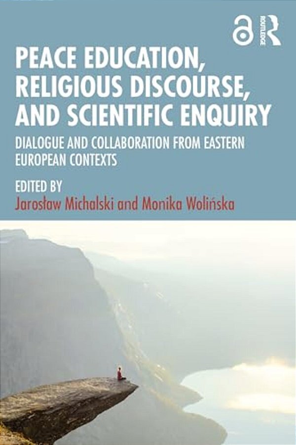 Peace Education, Religious Discourse, And Scientific Enquiry: Dialogue And Collaboration From Eastern European Contexts-..