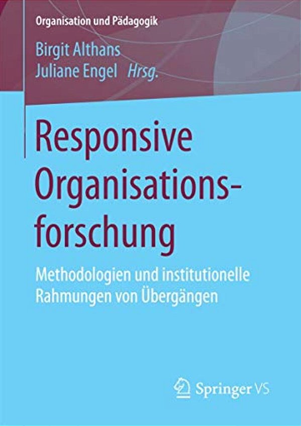 Responsive Organisationsforschung: Methodologien Und Institutionelle Rahmungen Von Übergängen-..