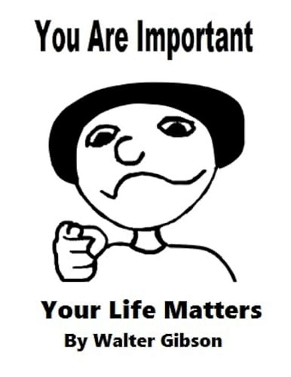 You Are Important: Your Life Matters-..