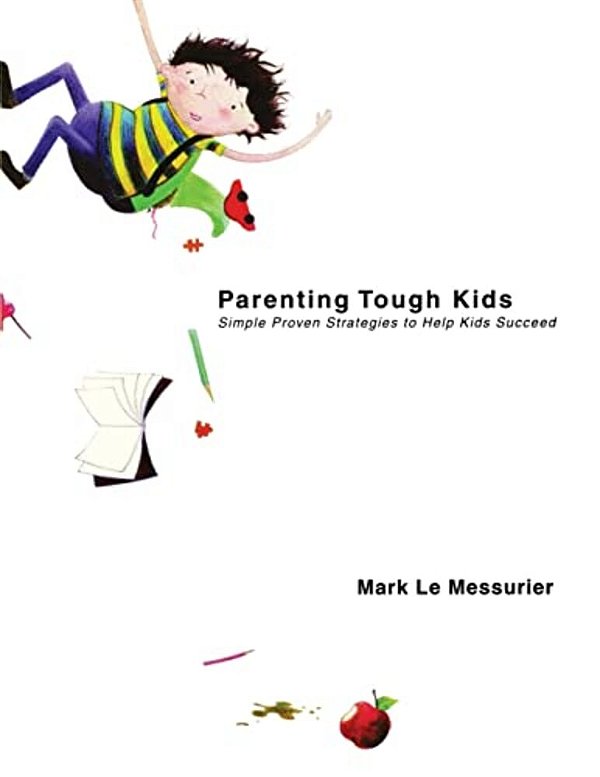 Parenting Tough Kids: Simple Proven Strategies To Help Kids Succeed-..