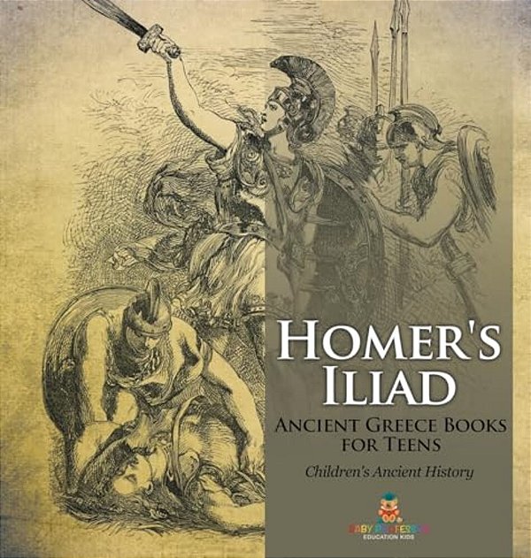 Homer's Iliad - Ancient Greece Books For Teens Children's Ancient History-..