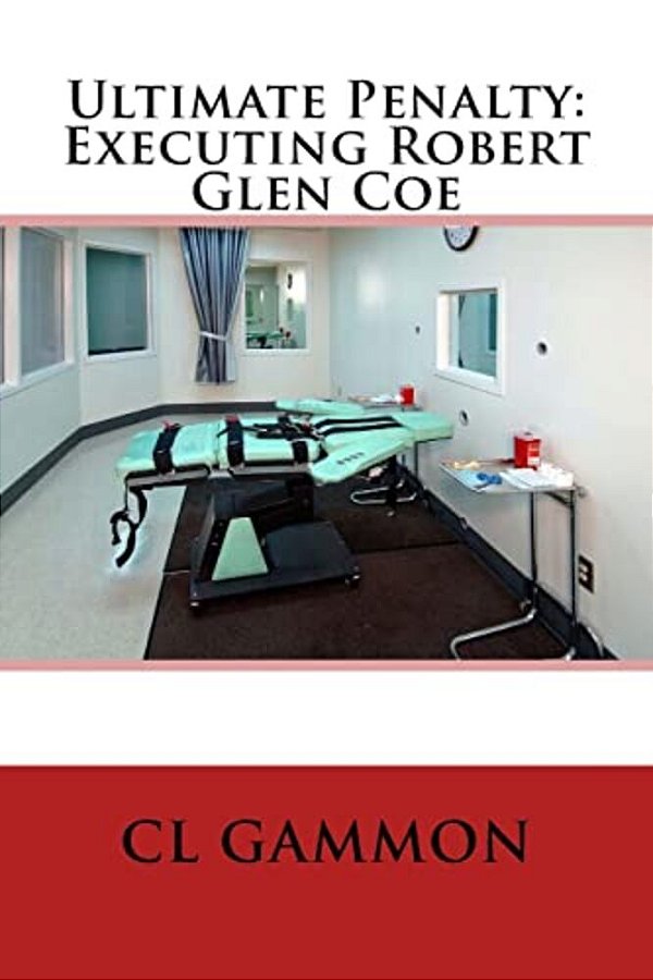 Ultimate Penalty: Executing Robert Glen Coe-..