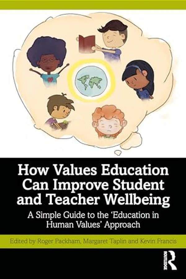 How Values Education Can Improve Student And Teacher Wellbeing: A Simple Guide To The 'Education In Human Values' Approach-..