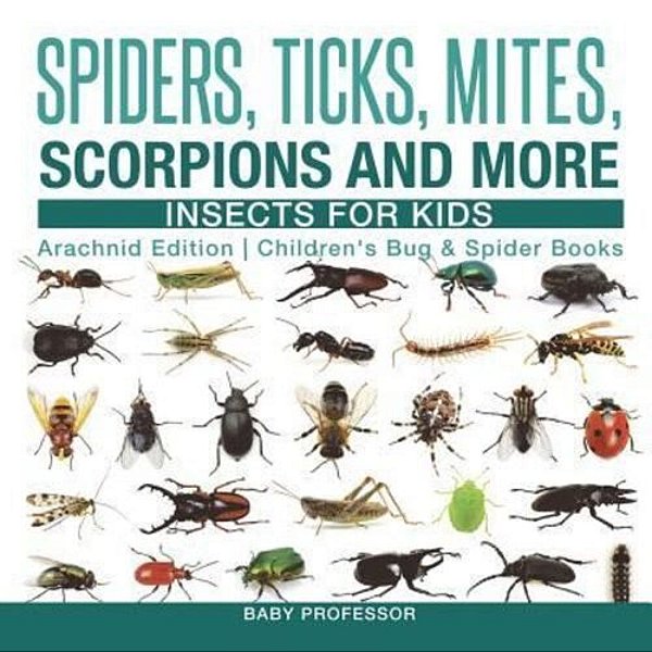 Spiders, Ticks, Mites, Scorpions And More Insects For Kids - Arachnid Edition Children's Bug & Spider Books-..