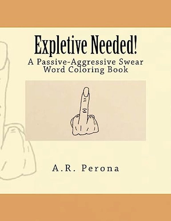 Expletive Needed!: A Passive-Aggressive Swear Word Coloring Book-..