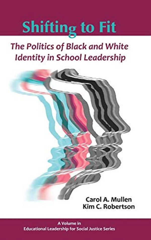 Shifting To Fit: The Politics Of Black And White Identity In School Leadership-..