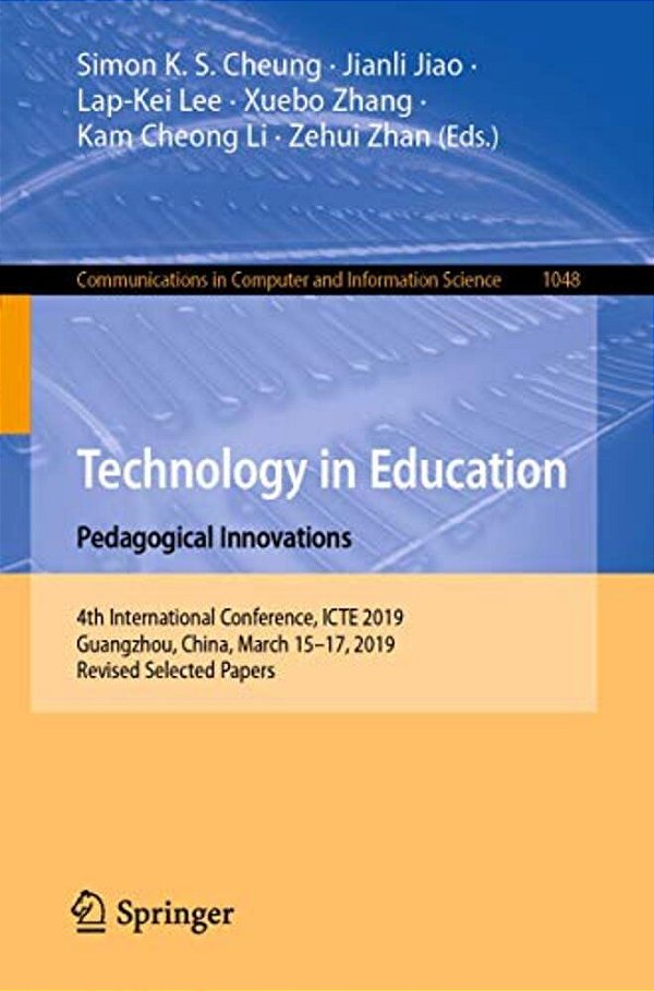 Technology In Education: Pedagogical Innovations: 4Th International Conference, Icte 2019, Guangzhou, China, March 15-17, 2019, Revised Selected Paper-..