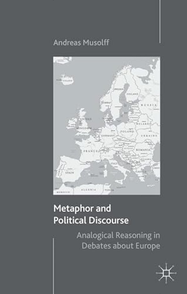 Metaphor And Political Discourse: Analogical Reasoning In Debates About Europe-..