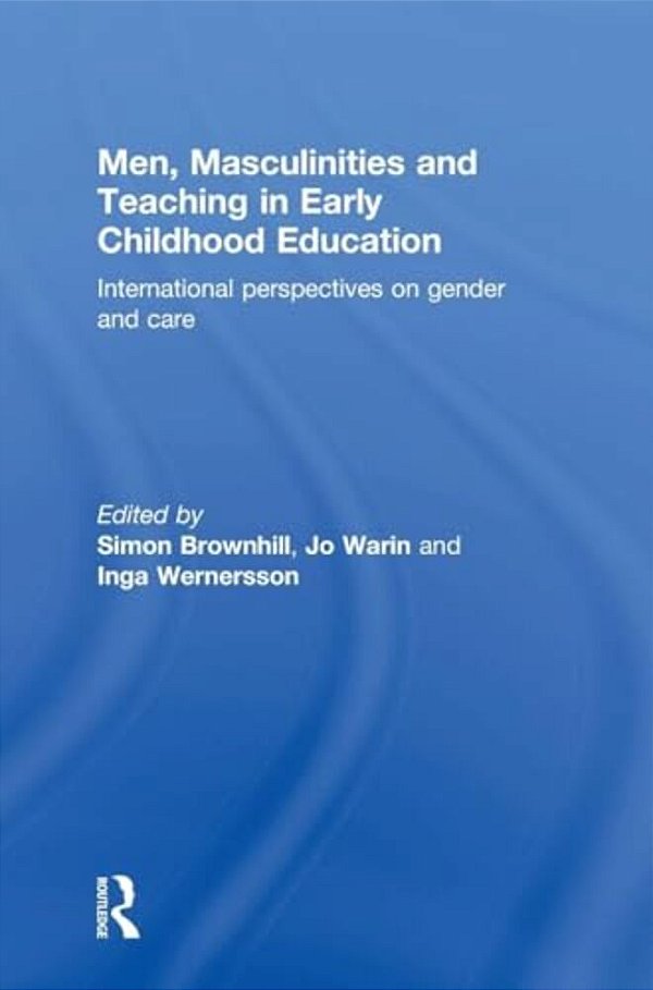 Men, Masculinities And Teaching In Early Childhood Education: International Perspectives On Gender And Care-..