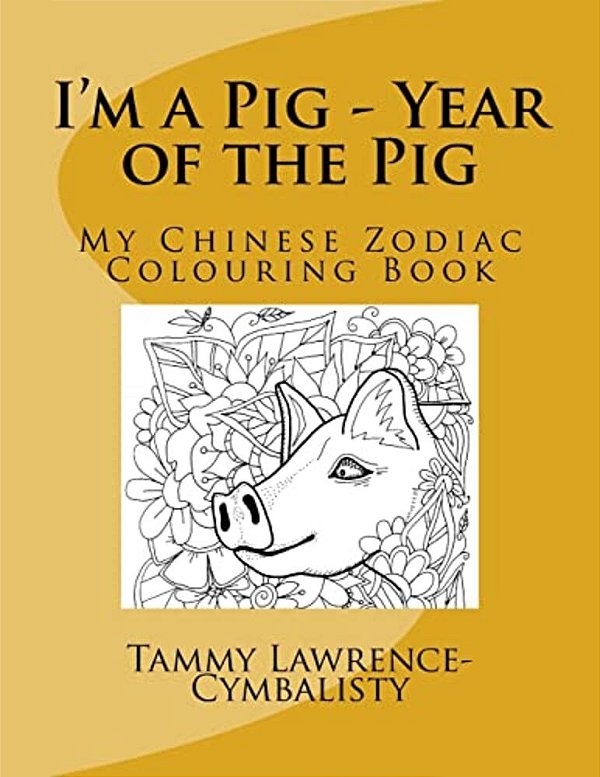 I'm A Pig - Year Of The Pig: My Chinese Zodiac Colouring Book-..