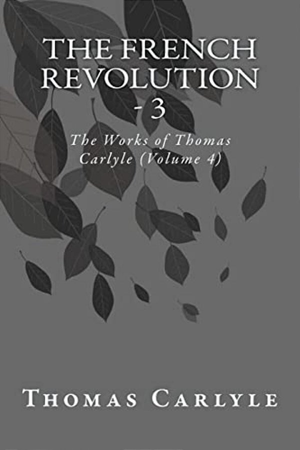 The French Revolution - 3: The Works Of Thomas Carlyle (Volume 4)-..