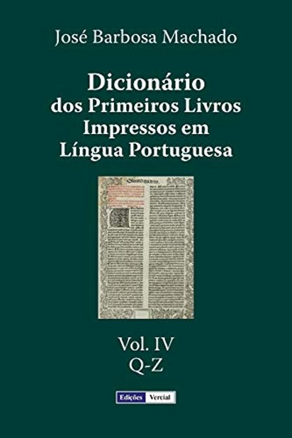 Dicionário Dos Primeiros Livros Impressos Em Língua Portuguesa: Vol. IV - Q-z-..