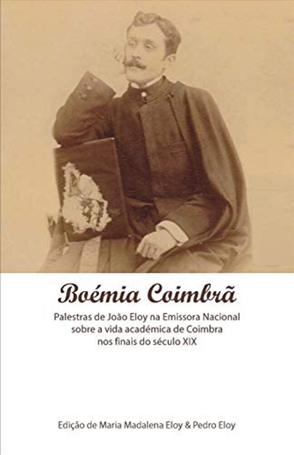 Boémia Coimbrã: A Vida Académica De Coimbra Nos Finais Do Século XIX-..