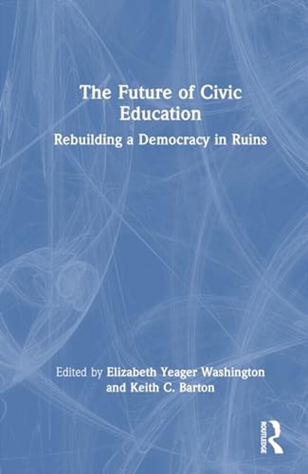 The Future Of Civic Education: Rebuilding A Democracy In Ruins-..