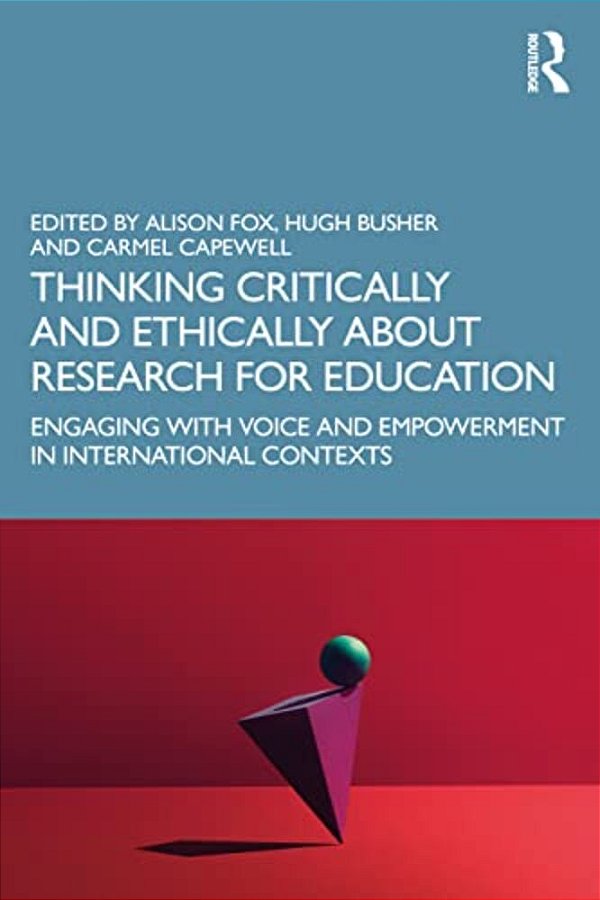 Thinking Critically And Ethically About Research For Education: Engaging With Voice And Empowerment In International Contexts-..
