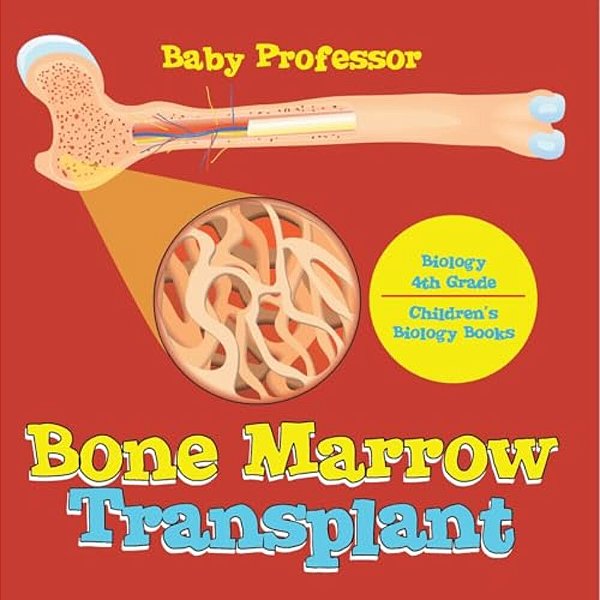 The Bone Marrow Transplant - Biology 4Th Grade Children's Biology Books-..