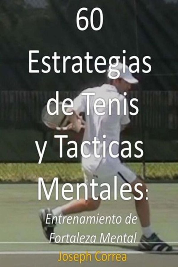 60 Estrategias De Tenis Y Tácticas Mentales: Entrenamiento De Fortaleza Mental-..