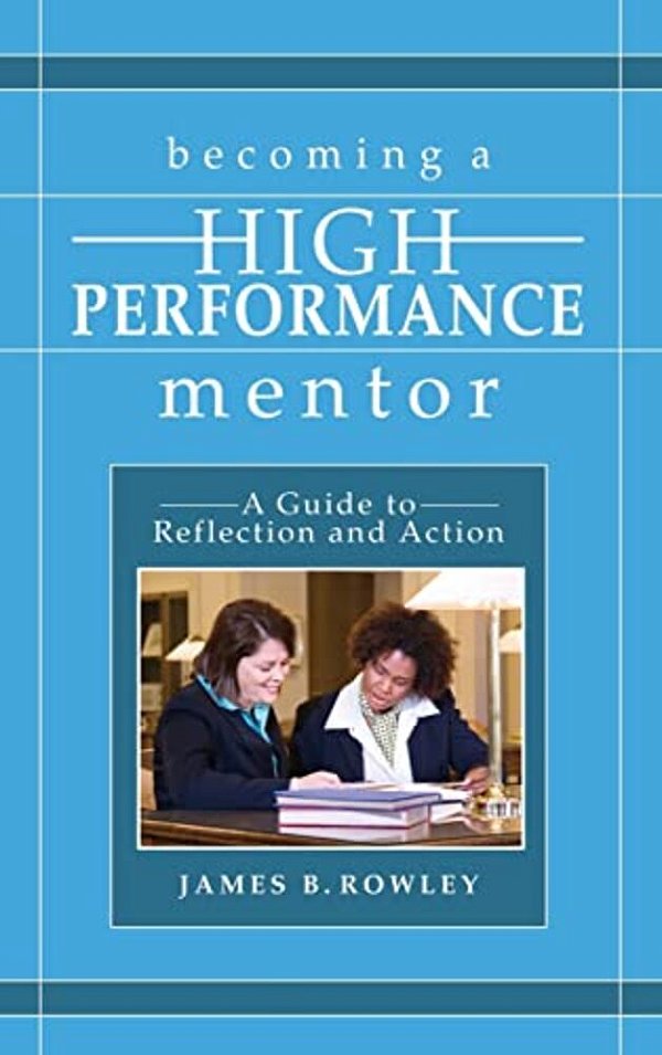 Becoming A High-Performance Mentor: A Guide To Reflection And Action-..