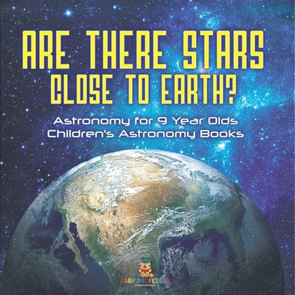 Are There Stars Close To Earth? Astronomy For 9 Year Olds Children's Astronomy Books-..