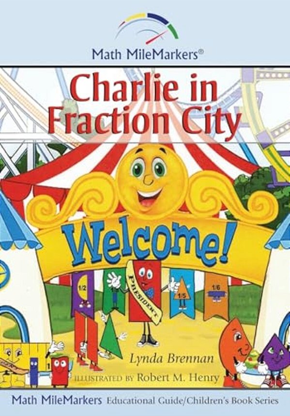 Charlie In Fraction City: A Math-Infused Story About Understanding Fractions As Part Of A Whole-..