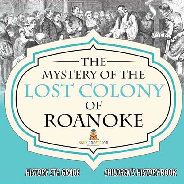 The Mystery Of The Lost Colony Of Roanoke - History 5Th Grade Children's History Books-..