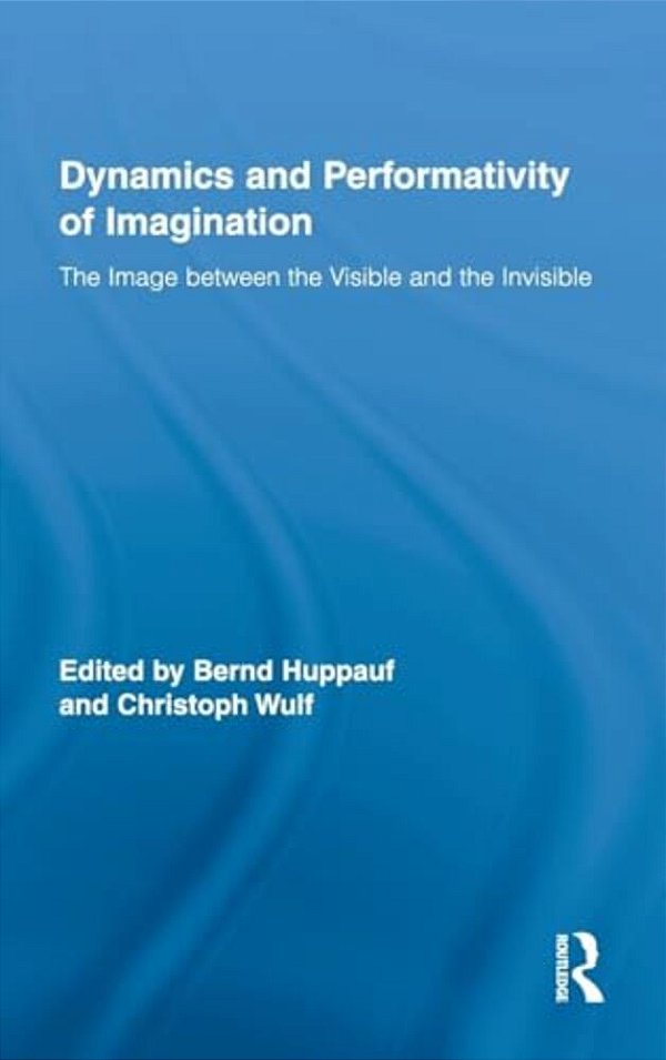 Dynamics And Performativity Of Imagination: The Image Between The Visible And The Invisible-..