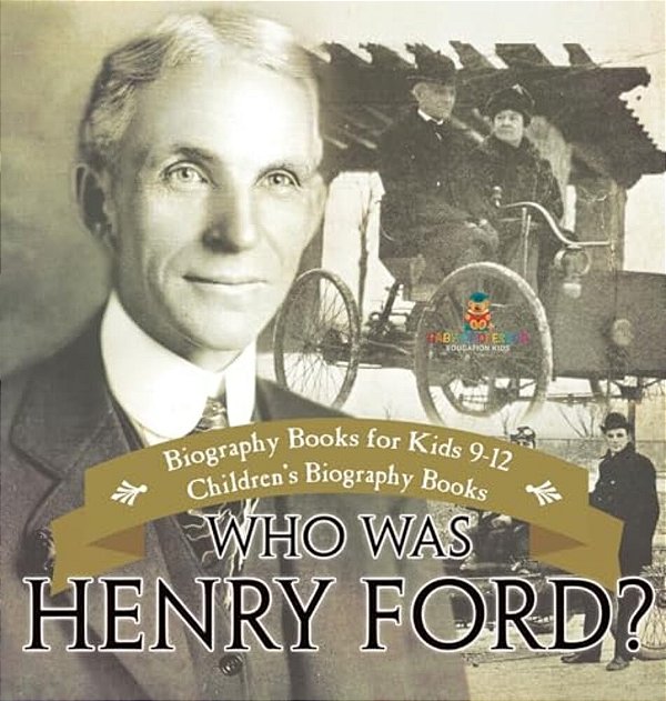 Who Was Henry Ford? - Biography Books For Kids 9-12 Children's Biography Books-..