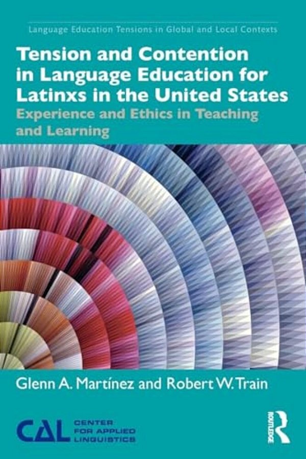 Tension And Contention In Language Education For Latinxs In The United States: Experience And Ethics In Teaching And Learning-..