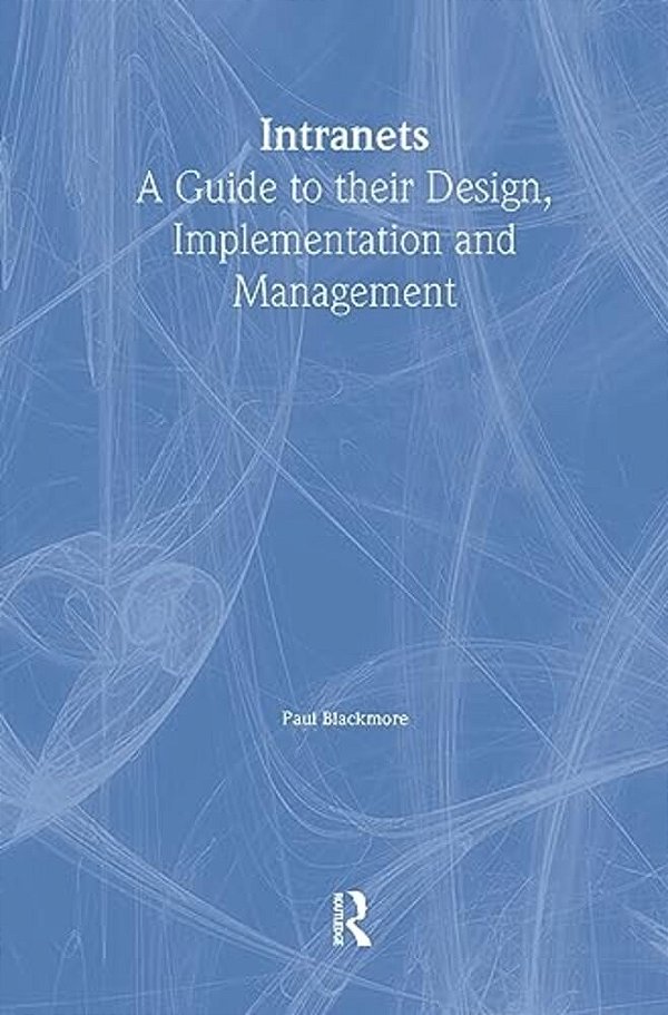 Intranets: A Guide To Their Design, Implementation And Management-..
