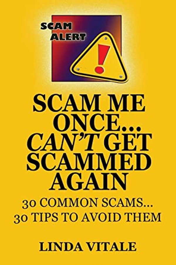 Scam Me Once... Can't Get Scammed Again: 30 Common Scams...30 Tips To Help You Avoid Them-..