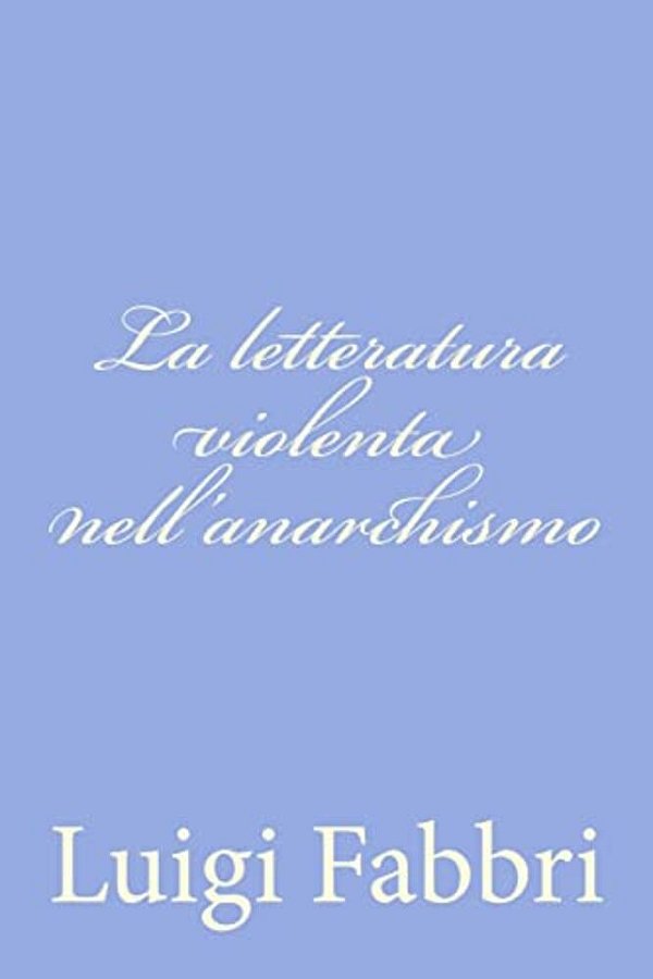 La Letteratura Violenta Nell'Anarchismo-..
