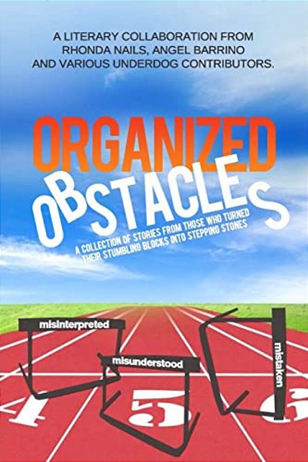 Organized Obstacles: An Underdog Anthology: A Collection Of Stories From Those Who Turned Their Stumbling Blocks Into Stepping Stones-..