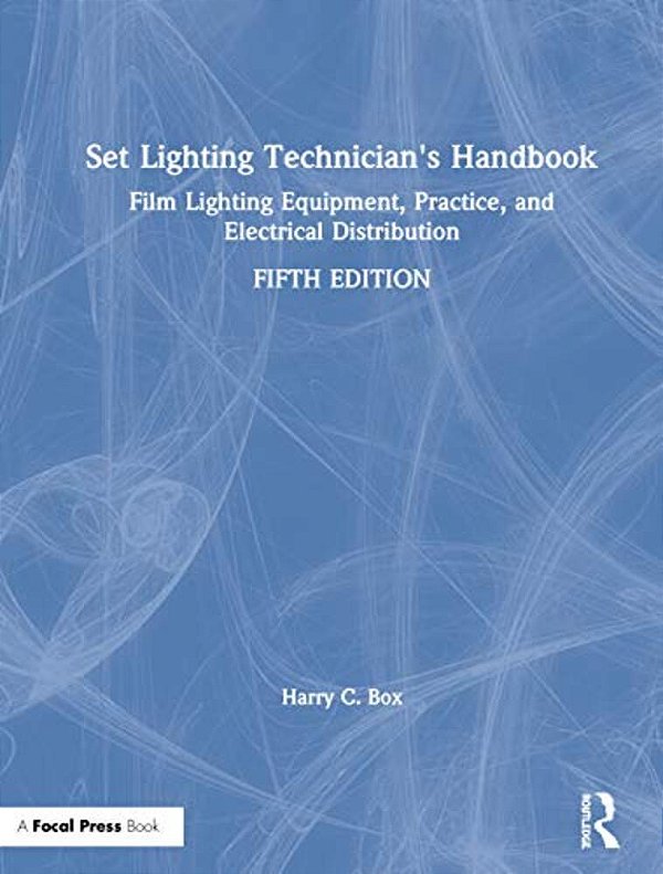 Set Lighting Technician's Handbook: Film Lighting Equipment, Practice, And Electrical Distribution-..