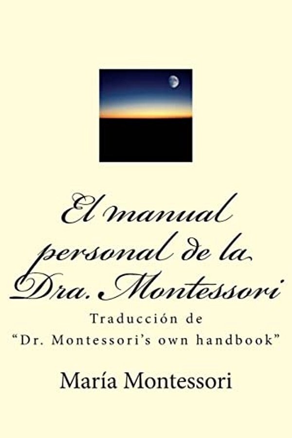 El Manual Personal De La Doctora Montessori: Traducción De Dr. Montessori's Own Handbook-..