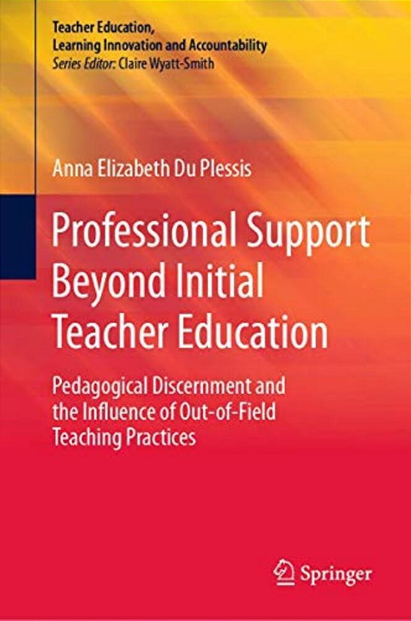 Professional Support Beyond Initial Teacher Education: Pedagogical Discernment And The Influence Of Out-Of-field Teaching Practices-..