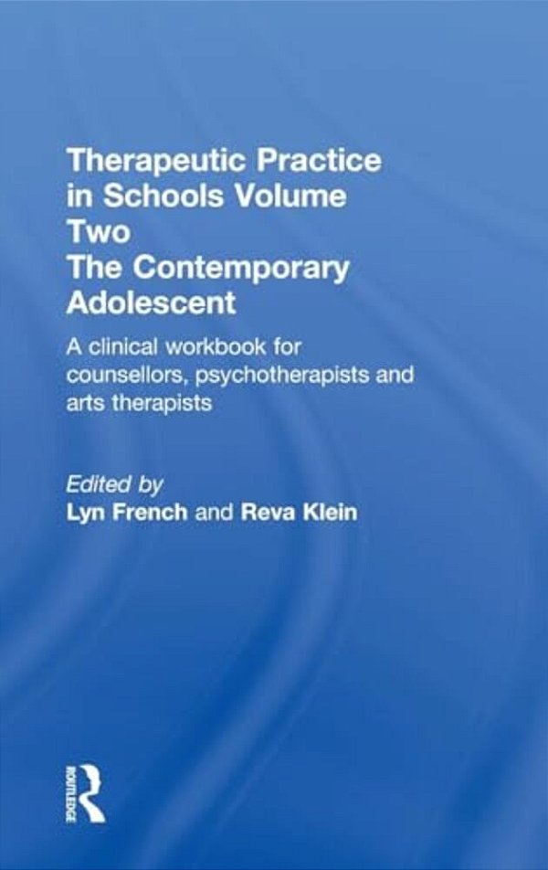 Therapeutic Practice In Schools Volume Two The Contemporary Adolescent: A Clinical Workbook For Counsellors, Psychotherapists And Arts Therapists-..