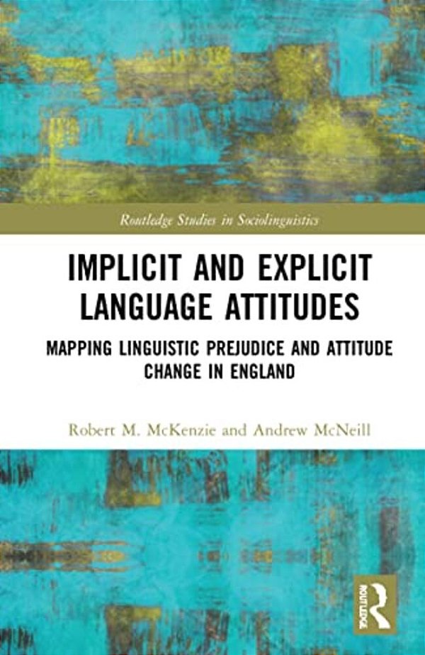Implicit And Explicit Language Attitudes: Mapping Linguistic Prejudice And Attitude Change In England-..