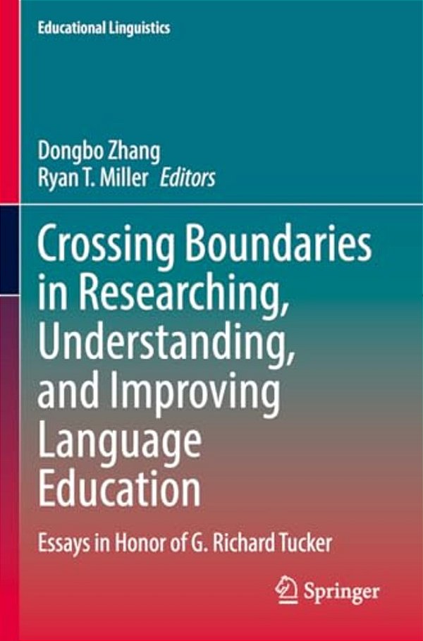 Crossing Boundaries In Researching, Understanding, And Improving Language Education: Essays In Honor Of G. Richard Tucker-..