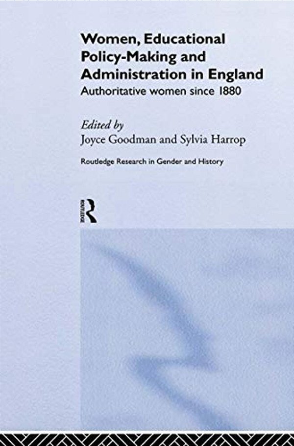Women, Educational Policy-Making And Administration In England: Authoritative Women Since 1800-..